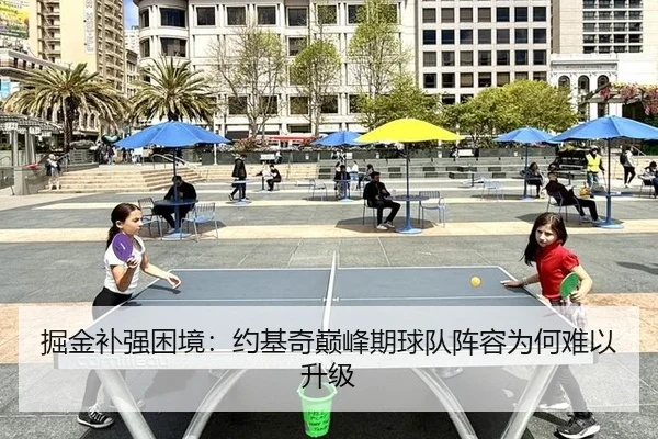 掘金补强困境：约基奇巅峰期球队阵容为何难以升级